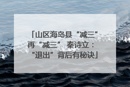 山区海岛县“减三”再“减三” 秦诗立：“退出”背后有秘诀