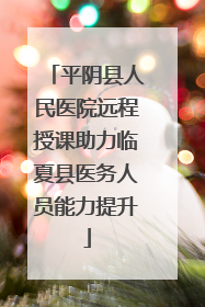 平阴县人民医院远程授课助力临夏县医务人员能力提升