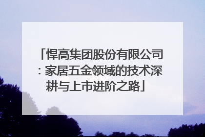 悍高集团股份有限公司：家居五金领域的技术深耕与上市进阶之路