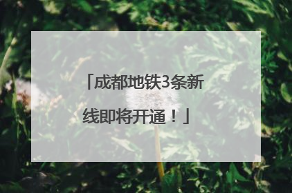 成都地铁3条新线即将开通！