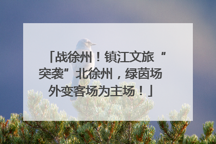 战徐州！镇江文旅“突袭”北徐州，绿茵场外变客场为主场！