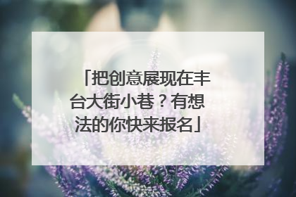 把创意展现在丰台大街小巷？有想法的你快来报名