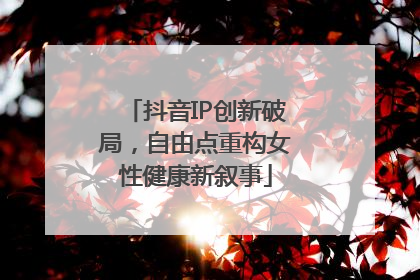 抖音IP创新破局，自由点重构女性健康新叙事