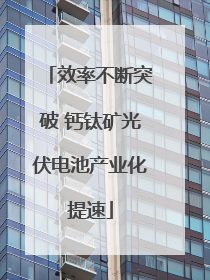 效率不断突破 钙钛矿光伏电池产业化提速