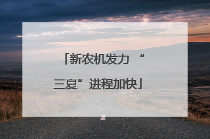 新农机发力 “三夏”进程加快