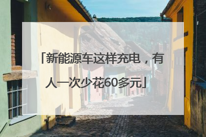 新能源车这样充电，有人一次少花60多元