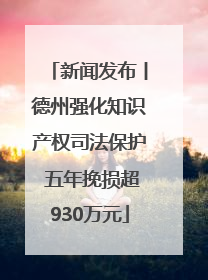 新闻发布丨德州强化知识产权司法保护 五年挽损超930万元