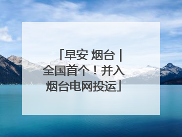 早安 烟台｜全国首个！并入烟台电网投运