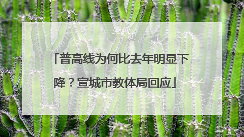普高线为何比去年明显下降？宣城市教体局回应