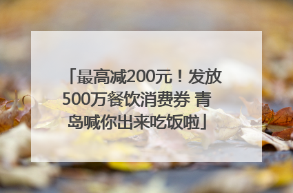 最高减200元！发放500万餐饮消费券 青岛喊你出来吃饭啦