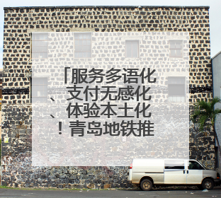 服务多语化、支付无感化、体验本土化！青岛地铁推出服务入境旅游“三件套”