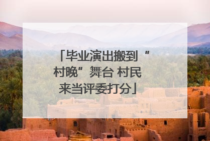 毕业演出搬到“村晚”舞台 村民来当评委打分