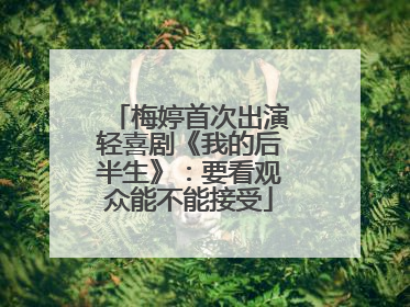 梅婷首次出演轻喜剧《我的后半生》：要看观众能不能接受