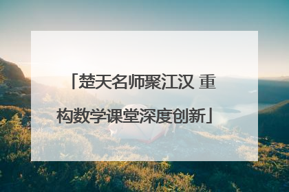 楚天名师聚江汉 重构数学课堂深度创新