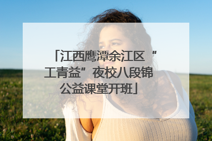江西鹰潭余江区“工青益”夜校八段锦公益课堂开班