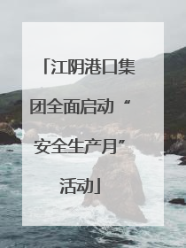 江阴港口集团全面启动“安全生产月”活动
