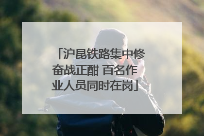沪昆铁路集中修奋战正酣 百名作业人员同时在岗