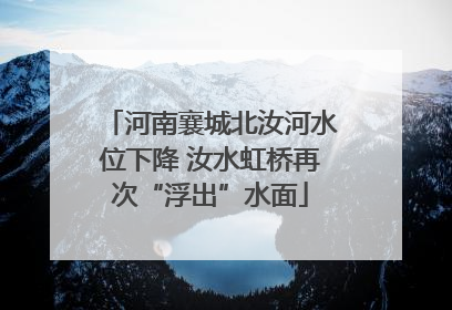 河南襄城北汝河水位下降 汝水虹桥再次“浮出”水面