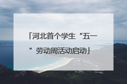 河北首个学生“五一”劳动周活动启动