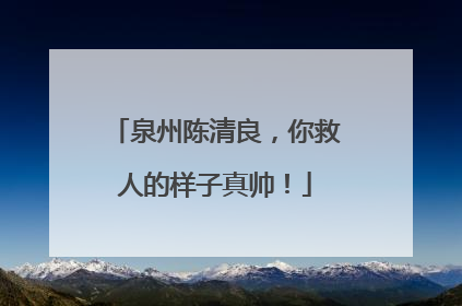 泉州陈清良，你救人的样子真帅！