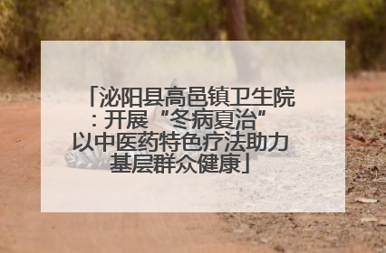 泌阳县高邑镇卫生院：开展“冬病夏治” 以中医药特色疗法助力基层群众健康