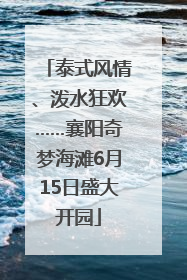 泰式风情、泼水狂欢……襄阳奇梦海滩6月15日盛大开园
