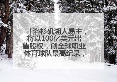 洛杉矶湖人易主，将以100亿美元出售股权，创全球职业体育球队最高纪录，40岁詹姆斯：还没打算退役