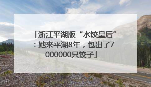 浙江平湖版“水饺皇后”：她来平湖8年，包出了7000000只饺子