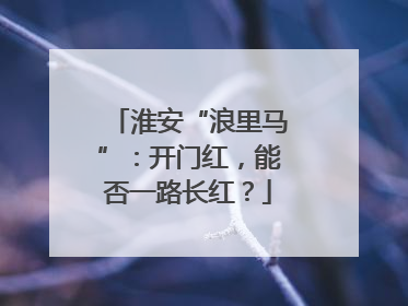 淮安“浪里马”：开门红，能否一路长红？
