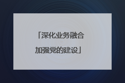 深化业务融合 加强党的建设