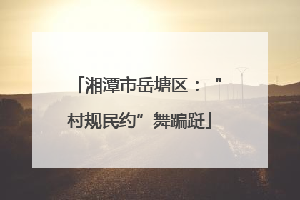 湘潭市岳塘区：“村规民约”舞蹁跹