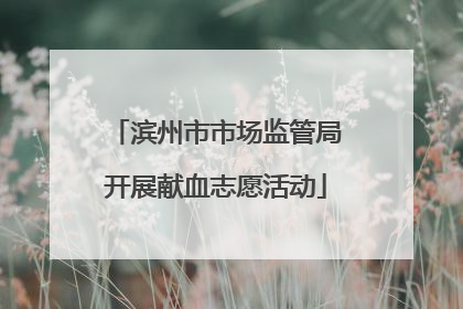 滨州市市场监管局开展献血志愿活动
