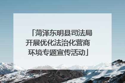 菏泽东明县司法局开展优化法治化营商环境专题宣传活动