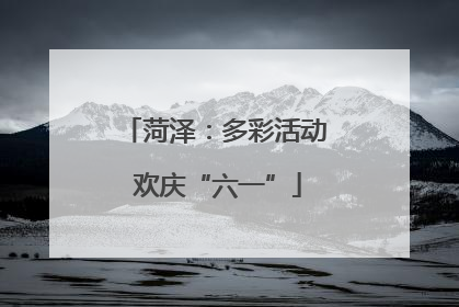 菏泽：多彩活动 欢庆“六一”