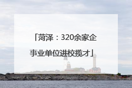 菏泽：320余家企事业单位进校揽才