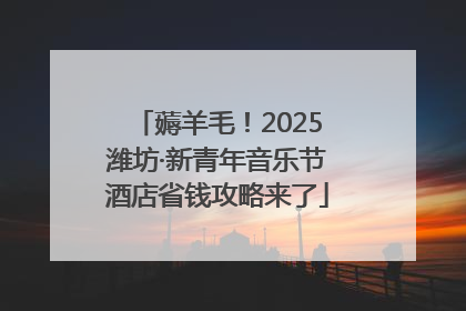 薅羊毛！2025潍坊·新青年音乐节酒店省钱攻略来了