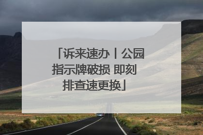 诉来速办丨公园指示牌破损 即刻排查速更换