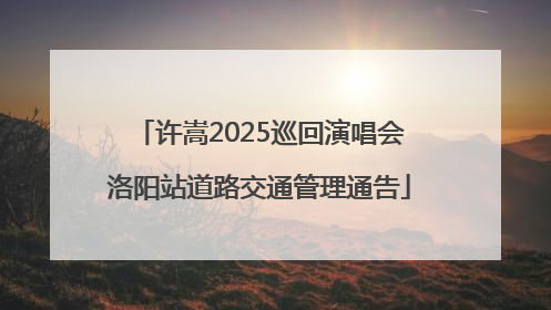 许嵩2025巡回演唱会洛阳站道路交通管理通告