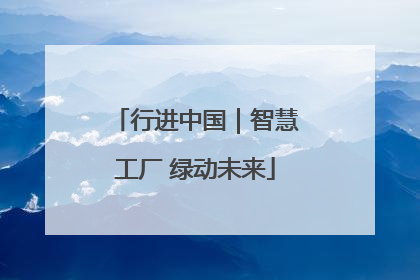 行进中国｜智慧工厂 绿动未来
