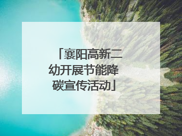 襄阳高新二幼开展节能降碳宣传活动
