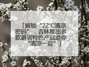 解锁“22℃清凉密码”，吉林推出多款避暑特色产品邀你“清凉一夏”