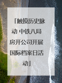 触摸历史脉动 中铁八局房开公司开展国际档案日活动