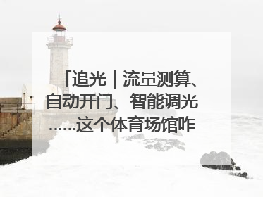 追光｜流量测算、自动开门、智能调光……这个体育场馆咋这么先进？