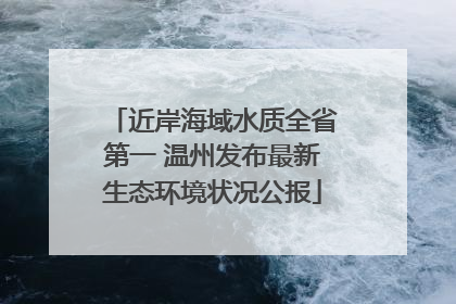 近岸海域水质全省第一 温州发布最新生态环境状况公报