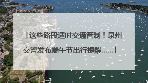 这些路段适时交通管制！泉州交警发布端午节出行提醒……