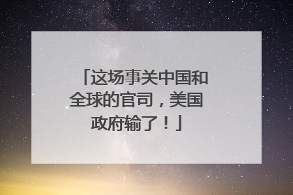 这场事关中国和全球的官司，美国政府输了！