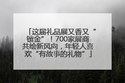 这届礼品展又香又“镶金”！700家展商共绘新风向，年轻人喜欢“有故事的礼物”