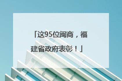 这95位闽商，福建省政府表彰！