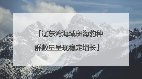 辽东湾海域斑海豹种群数量呈现稳定增长