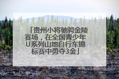贵州小将驰骋金陵赛场，在全国青少年U系列山地自行车锦标赛中勇夺3金